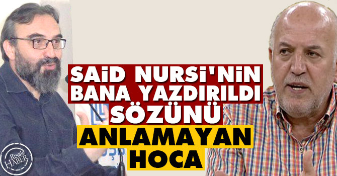 Said Nursi'nin 'bana yazdırıldı' sözünü anlamayan hoca