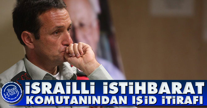 İsrailli istihbarat Komutanından IŞİD itirafı