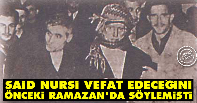 Said Nursi, vefat edeceğini bir yıl önceki Ramazan'da söylemişti
