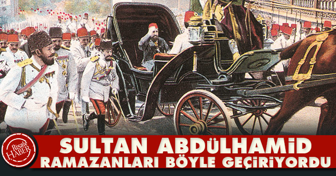 Sultan Abdülhamid Ramazanları böyle geçiriyordu
