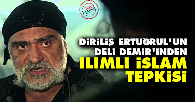 Diriliş Ertuğrul'un Deli Demir'inden Ilımlı İslam tepkisi