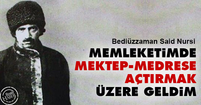 Bediüzzaman: Memleketimde mektep-medrese açtırmak üzere geldim
