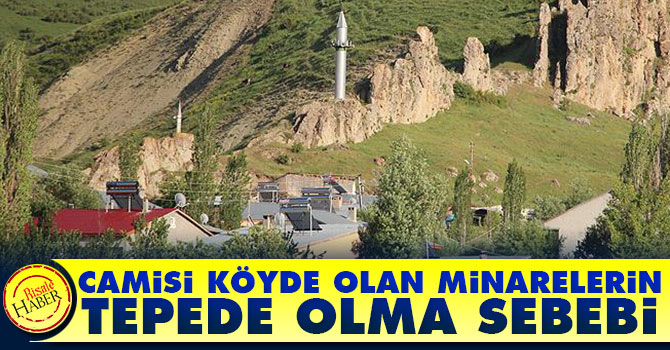 Camisi köyde olan minarelerin tepede olma sebebi