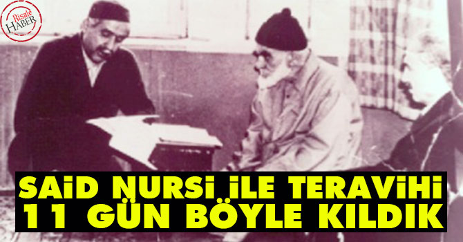 Said Nursi ile teravihi 11 gün böyle kıldık