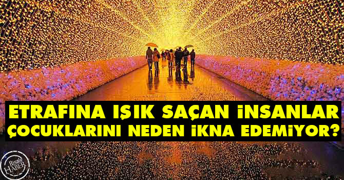 Etrafına ışık saçan insanlar çocuklarını neden ikna edemiyor?