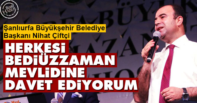 Şanlıurfa Büyükşehir Belediye Başkanı Çiftçi: Bediüzzaman Mevlidine davetlisiniz