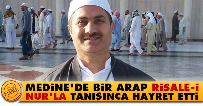 Medine’de bir Arap Risale-i Nur'la tanışınca hayret etti