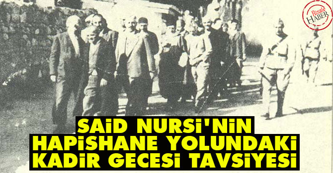 Said Nursi'nin hapishane yolundaki Kadir gecesi tavsiyesi
