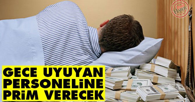 Gece uyuyan personeline prim verecek