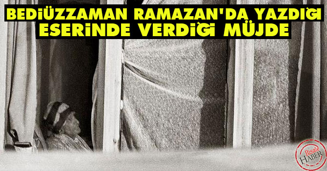 Bediüzzaman'ın Ramazan'da yazdığı eserinde verdiği müjde