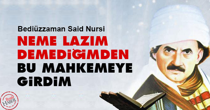 Bediüzzaman: Neme lazım demediğimden bu mahkemeye girdim