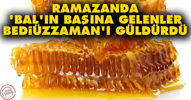 Ramazanda 'bal'ın başına gelenler Bediüzzaman'ı güldürdü