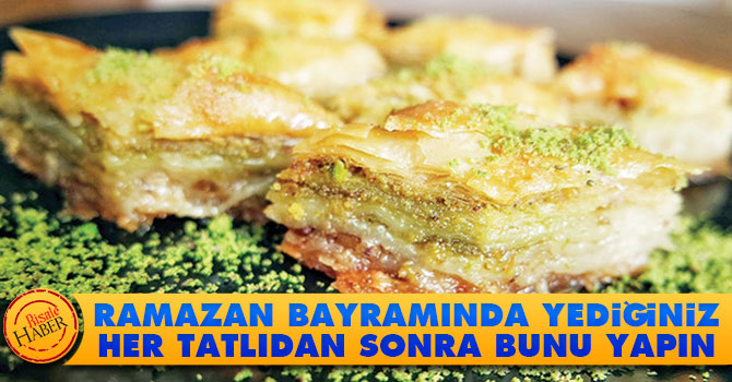 Ramazan bayramında yediğiniz her tatlıdan sonra bunu yapın
