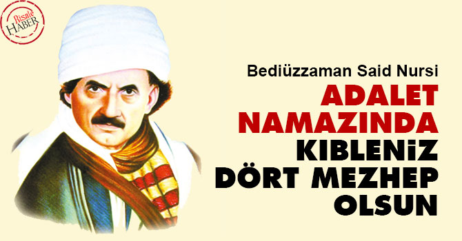 Bediüzzaman: Adalet namazında kıbleniz dört mezhep olsun