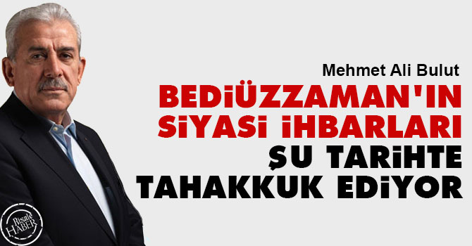 Bediüzzaman'ın siyasi ihbarları şu tarihte tahakkuk ediyor