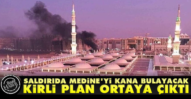 Saldırıda Medine’yi kana bulayacak kirli plan ortaya çıktı