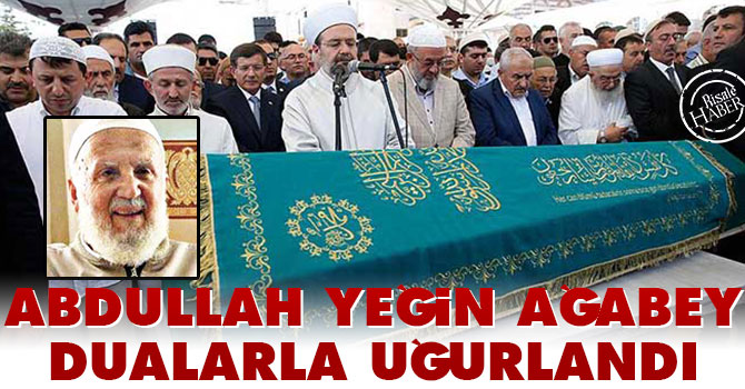 Abdullah Yeğin Ağabey dualarla uğurlandı