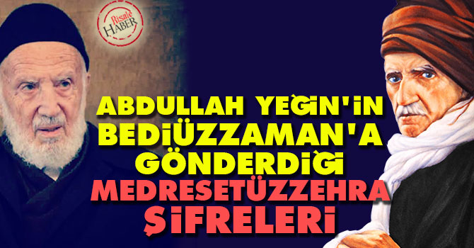 Abdullah Yeğin'in Bediüzzaman'a gönderdiği Medresetüzzehra şifreleri