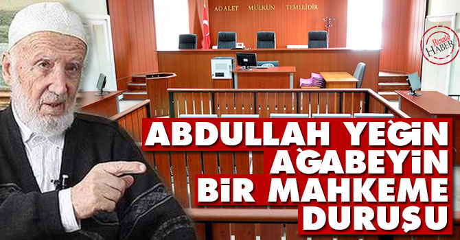 Abdullah Yeğin ağabeyin bir mahkeme duruşu