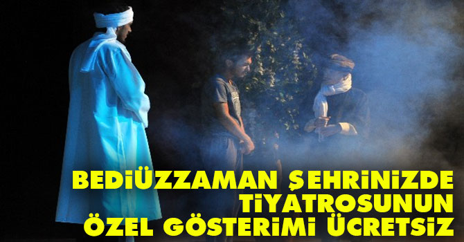 'Bediüzzaman Şehrinizde' tiyatrosunun özel gösterimi ücretsiz