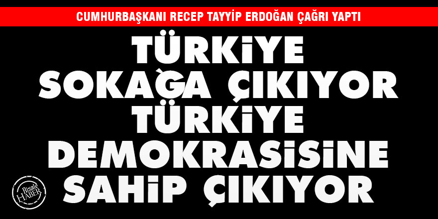 Türkiye sokağa çıkıyor, Türkiye demokrasisine sahip çıkıyor