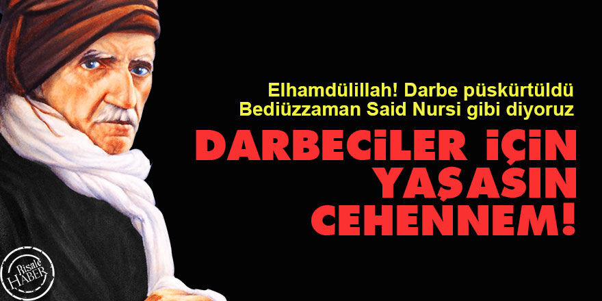 Elhamdülillah! Darbe püskürtüldü. Darbeciler için yaşasın Cehennem!