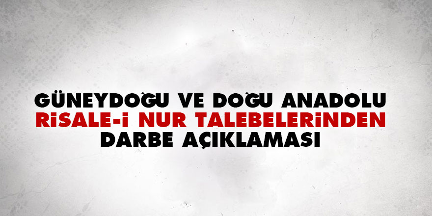 Güneydoğu ve Doğu Anadolu Risale-i Nur talebelerinden darbe açıklaması