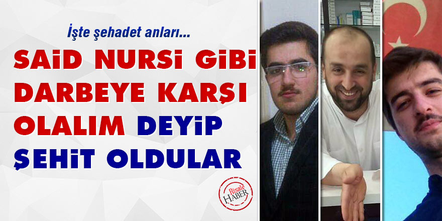 Said Nursi gibi darbeye karşı olalım deyip şehit oldular