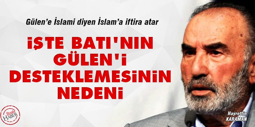 İşte Batı’nın Güleni desteklemesinin nedeni