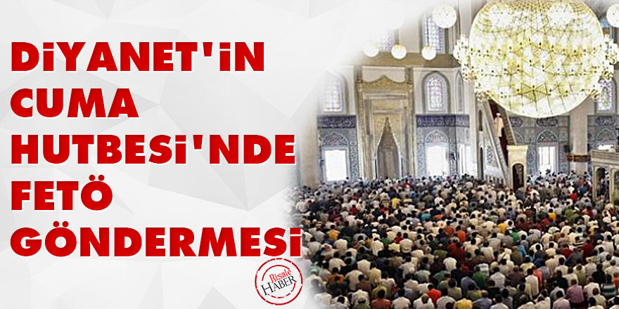 Diyanet'in Cuma Hutbesinde FETÖ göndermesi
