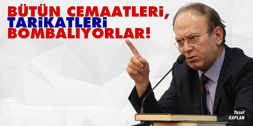 Yusuf Kaplan: Bütün cemaatleri, tarikatleri bombalıyorlar!