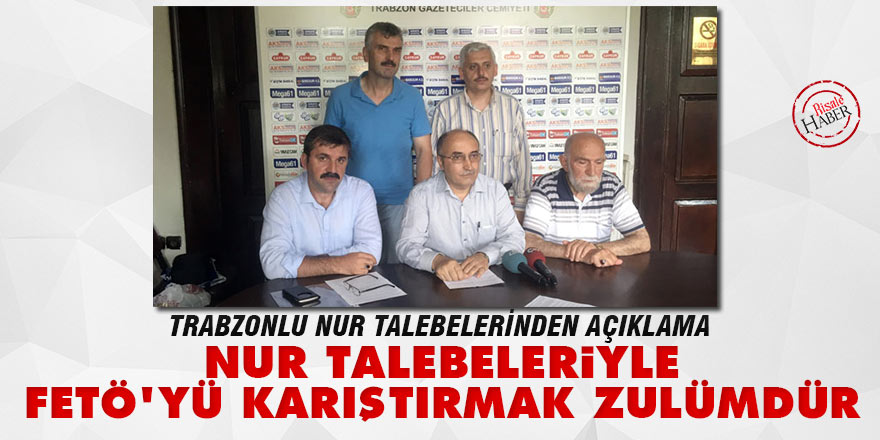 Trabzonlu Risale-i Nur talebeleri: Bizi FETÖ'yle karıştırmak zulümdür