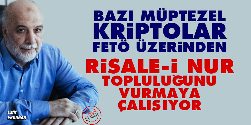 Bazı müptezel kriptolar FETÖ üzerinden Risale-i Nur topluluğunu vurmaya çalışıyor