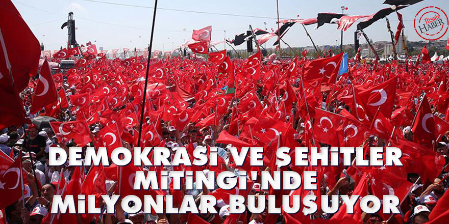 Yenikapı Demokrasi ve Şehitler Mitingi'nde milyonlar buluşuyor