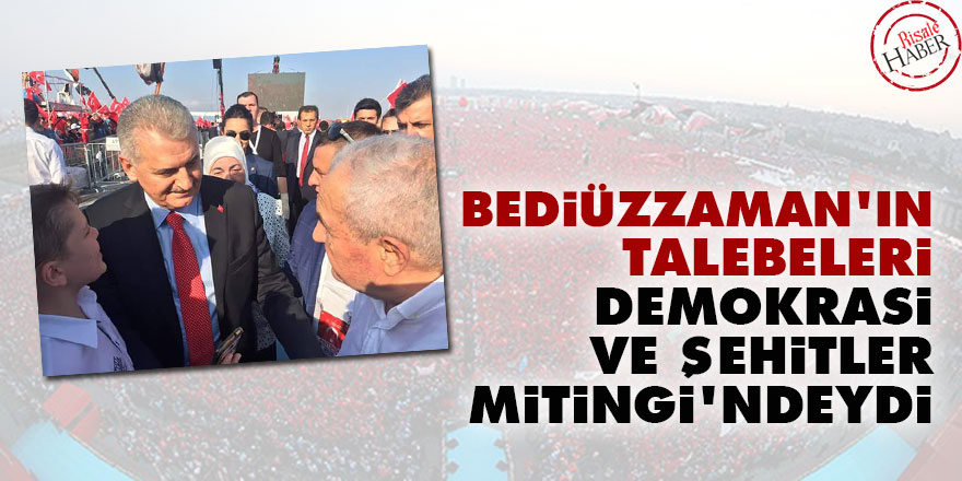 Bediüzzaman'ın talebeleri Demokrasi ve Şehitler Mitingi'ndeydi