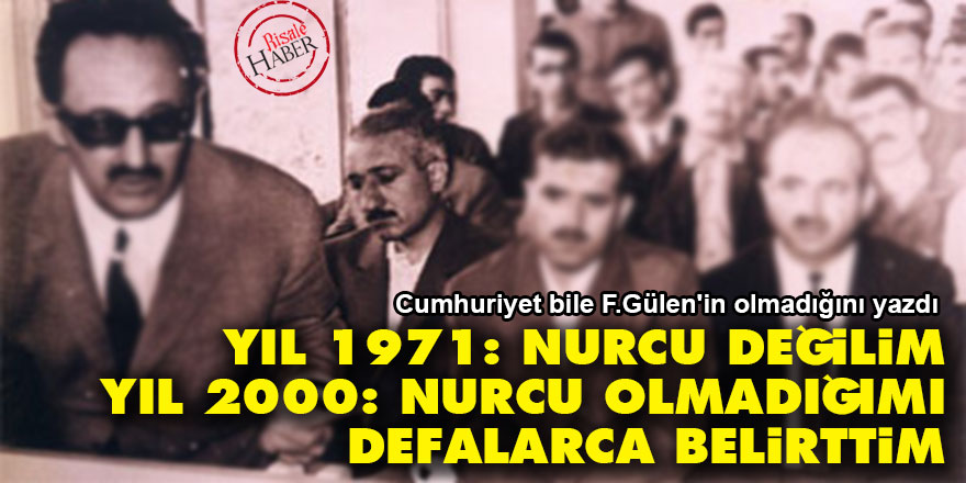 Fetullah Gülen: 1971'de Nurcu değilim, 2000'de 'Nurcu olmadığımı defalarca belirttim'