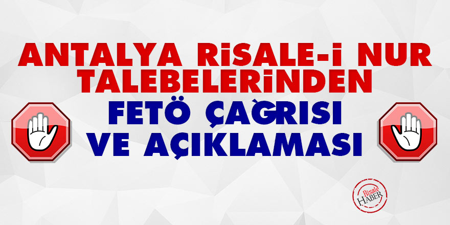 Antalya Risale-i Nur talebelerinden FETÖ çağrısı ve açıklaması