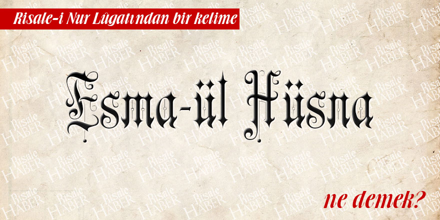 Risale-i Nur Lûgatından bir kelime: Esma-ül hüsna ne demek?
