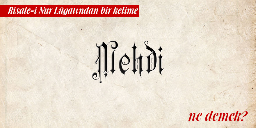 Risale-i Nur Lûgatından bir kelime: Mehdi ne demek?