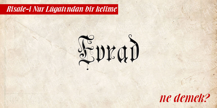 Risale-i Nur Lûgatından bir kelime: Evrad ne demek?