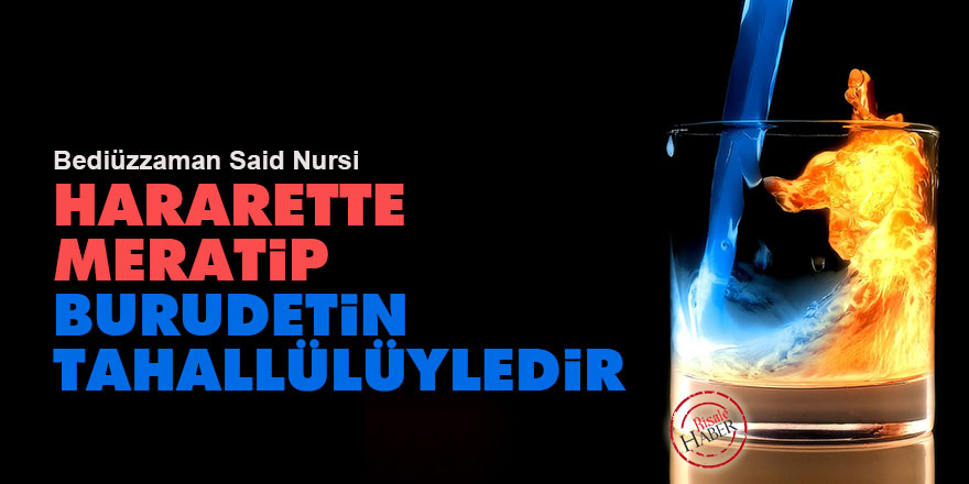 Bediüzzaman: Hararette meratip, burudetin tahallülüyledir