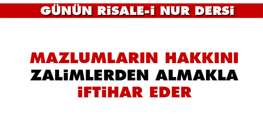 Mazlumların hakkını zalimlerden almakla iftihar eder
