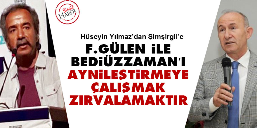 F.Gülen ile Bediüzzaman’ı aynileştirmeye çalışmak zırvalamaktır
