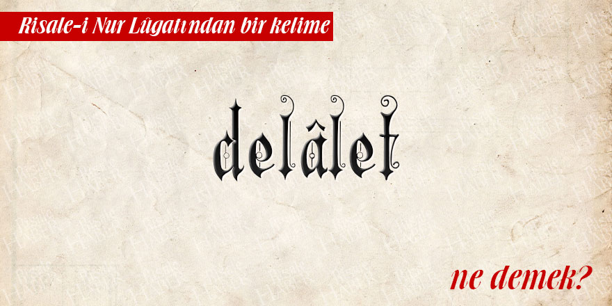Risale-i Nur Lûgatından bir kelime: delalet ne demek?