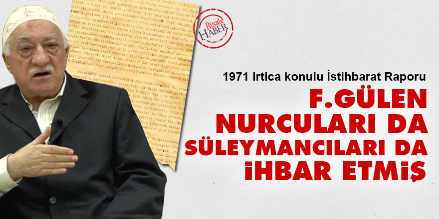 İstihbarat raporu: F.Gülen Nurcuları da Süleymancıları da ihbar etti