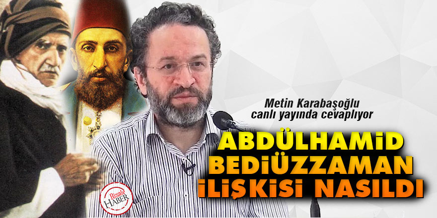 Abdülhamid-Bediüzzaman ilişkisi nasıldı? Karabaşoğlu cevaplıyor