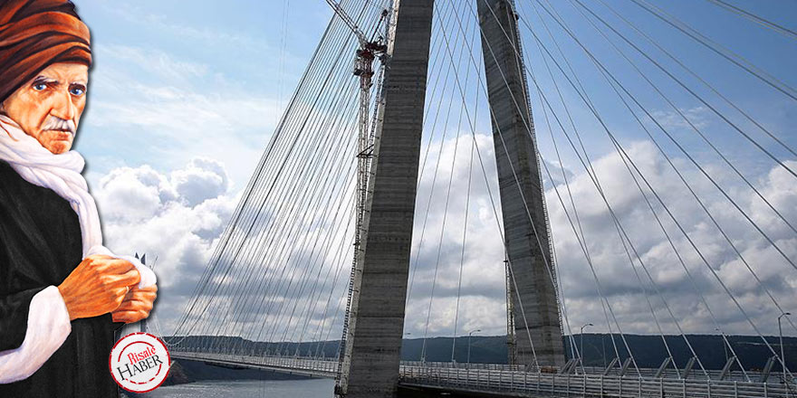 Said Nursi gibi bakınca Yavuz Sultan Selim köprüsünün anlamı