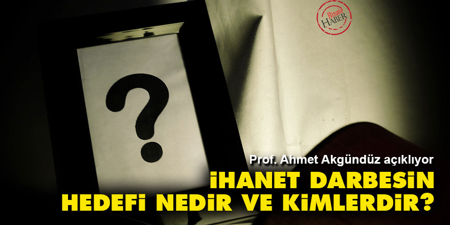 İhanet darbesin hedefi nedir ve kimlerdir?