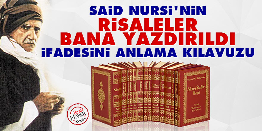 Said Nursi’nin “Risaleler bana yazdırıldı” ifadesini anlama kılavuzu