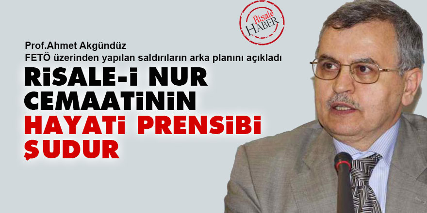 Akgündüz: Risale-i Nur Cemaatinin hayati prensibi şudur